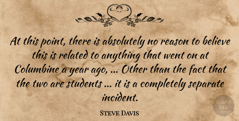 Steve Davis Quote About Absolutely, Believe, Columbine, Fact, Reason: At This Point There Is...