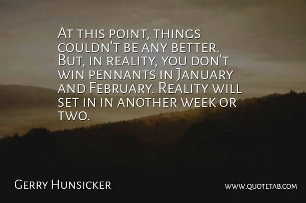 Gerry Hunsicker Quote About January, Reality, Week, Win: At This Point Things Couldnt...