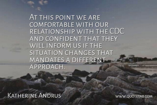 Katherine Andrus Quote About Changes, Confident, Inform, Mandates, Point: At This Point We Are...