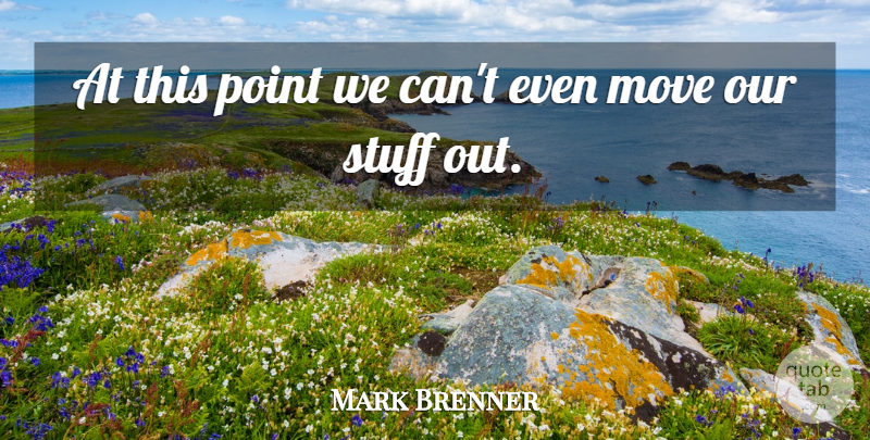 Mark Brenner Quote About Move, Point, Stuff: At This Point We Cant...