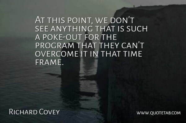 Richard Covey Quote About Overcome, Program, Time: At This Point We Dont...
