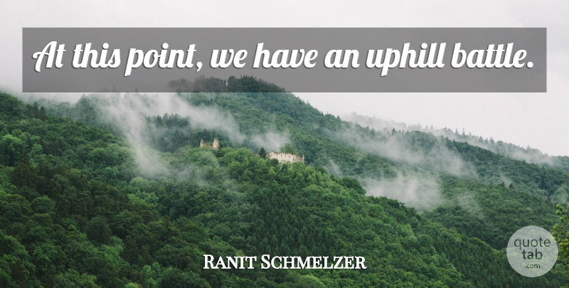 Ranit Schmelzer Quote About Uphill: At This Point We Have...