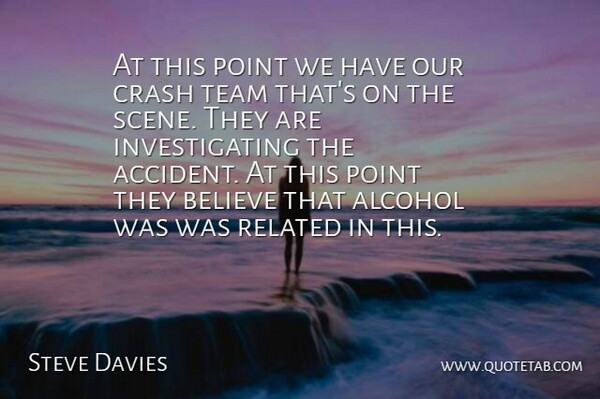 Steve Davies Quote About Alcohol, Believe, Crash, Point, Related: At This Point We Have...