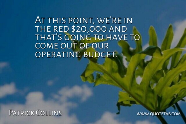 Patrick Collins Quote About Operating, Red: At This Point Were In...