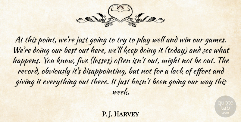 P. J. Harvey Quote About Best, Effort, Five, Giving, Lack: At This Point Were Just...