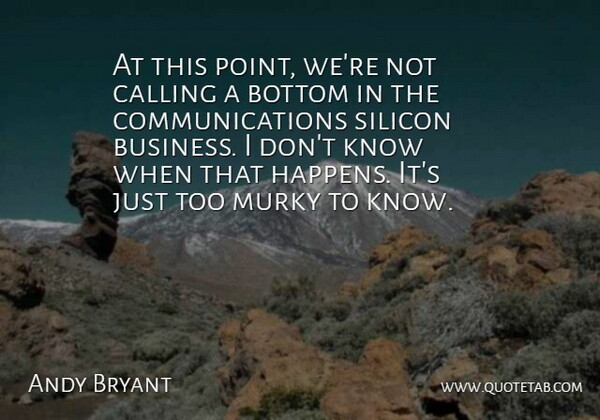Andy Bryant Quote About Bottom, Calling, Murky, Silicon: At This Point Were Not...