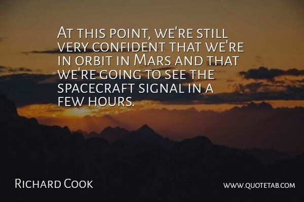 Richard Cook Quote About Confident, Few, Mars, Orbit, Signal: At This Point Were Still...
