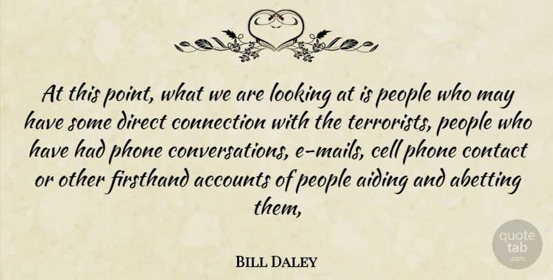 Bill Daley Quote About Accounts, Cell, Connection, Contact, Direct: At This Point What We...
