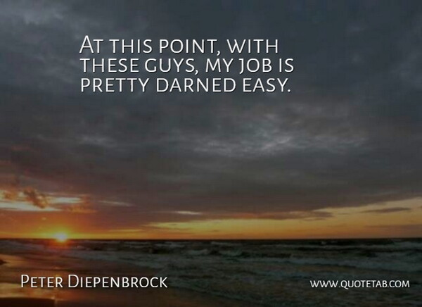 Peter Diepenbrock Quote About Darned, Job: At This Point With These...