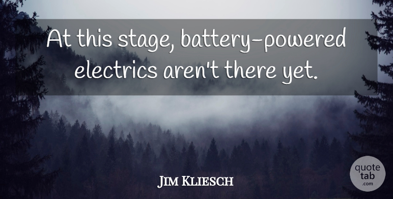 Jim Kliesch Quote About undefined: At This Stage Battery Powered...