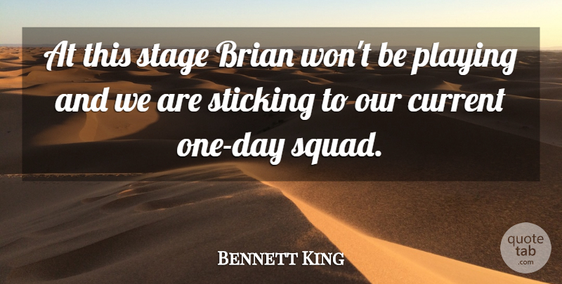 Bennett King Quote About Brian, Current, Playing, Stage, Sticking: At This Stage Brian Wont...