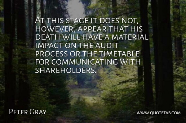 Peter Gray Quote About Appear, Audit, Death, Impact, Material: At This Stage It Does...