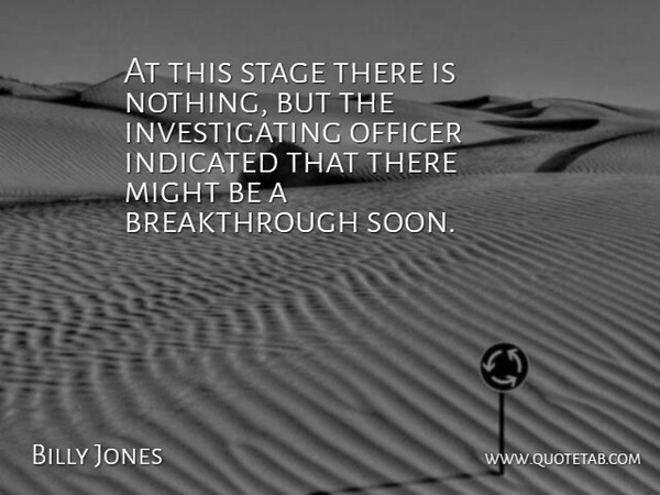 Billy Jones Quote About Might, Officer, Stage: At This Stage There Is...