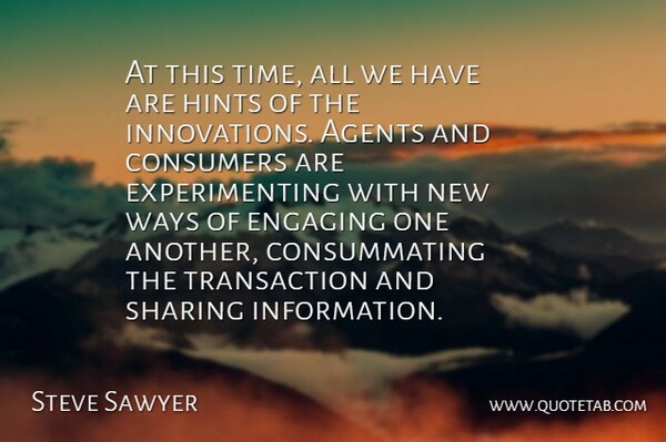 Steve Sawyer Quote About Agents, Consumers, Engaging, Hints, Sharing: At This Time All We...