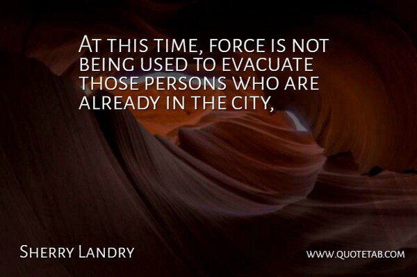 Sherry Landry Quote About Force, Persons: At This Time Force Is...