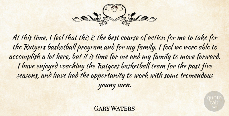 Gary Waters Quote About Accomplish, Action, Basketball, Best, Coaching: At This Time I Feel...
