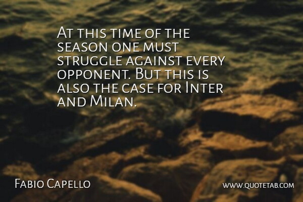 Fabio Capello Quote About Against, Case, Season, Struggle, Time: At This Time Of The...