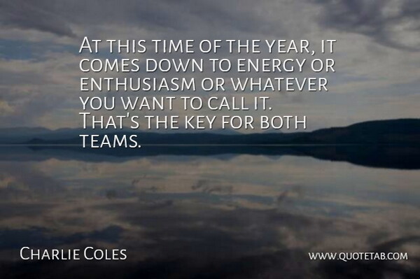 Charlie Coles Quote About Both, Call, Energy, Enthusiasm, Key: At This Time Of The...