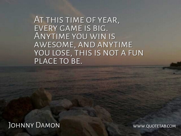 Johnny Damon Quote About Anytime, Fun, Game, Time, Win: At This Time Of Year...