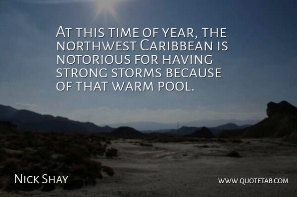 Nick Shay Quote About Caribbean, Northwest, Notorious, Storms, Strong: At This Time Of Year...