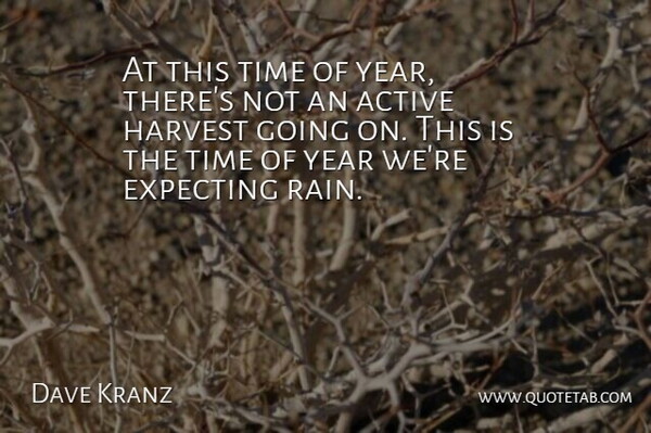 Dave Kranz Quote About Active, Expecting, Harvest, Time, Year: At This Time Of Year...