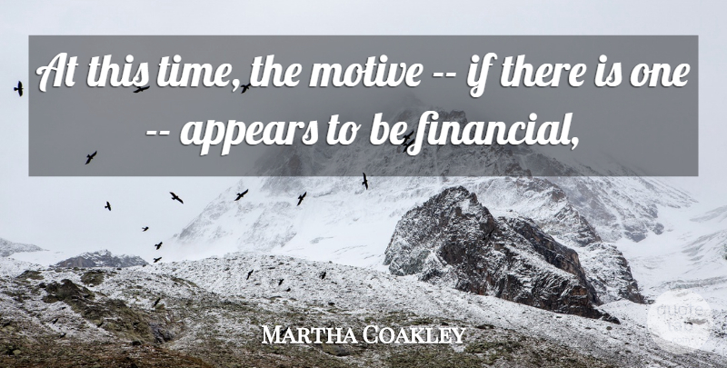 Martha Coakley Quote About Appears, Motive: At This Time The Motive...