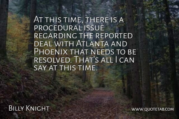 Billy Knight Quote About Atlanta, Deal, Issue, Needs, Phoenix: At This Time There Is...