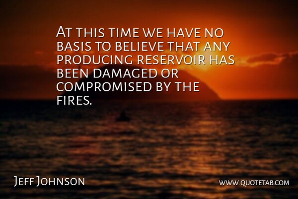 Jeff Johnson Quote About Basis, Believe, Damaged, Producing, Reservoir: At This Time We Have...