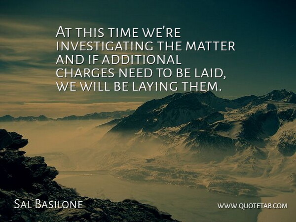 Sal Basilone Quote About Additional, Charges, Laying, Matter, Time: At This Time Were Investigating...