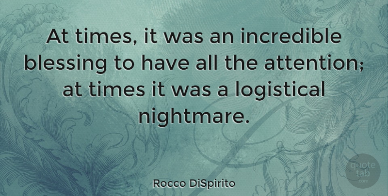 Rocco DiSpirito Quote About Blessing, Attention, Nightmare: At Times It Was An...