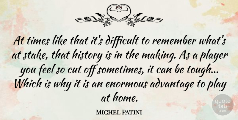 Michel Patini Quote About Home, Cutting, Player: At Times Like That Its...