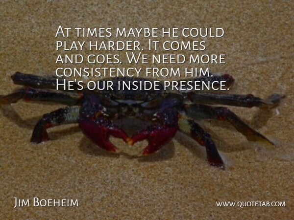 Jim Boeheim Quote About Consistency, Inside, Maybe: At Times Maybe He Could...