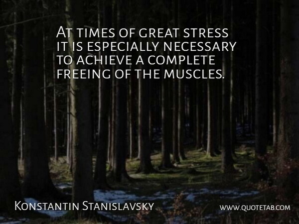 Constantin Stanislavski Quote About Stress, Achieve, Muscles: At Times Of Great Stress...