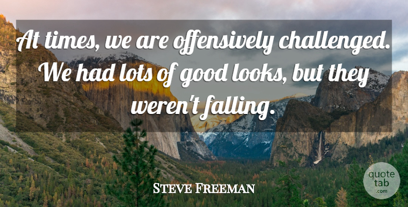 Steve Freeman Quote About Good, Lots: At Times We Are Offensively...