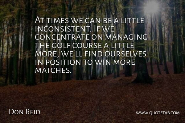 Don Reid Quote About Course, Golf, Managing, Ourselves, Position: At Times We Can Be...
