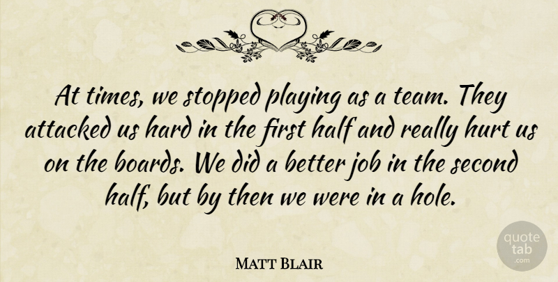 Matt Blair Quote About Attacked, Half, Hard, Hurt, Job: At Times We Stopped Playing...