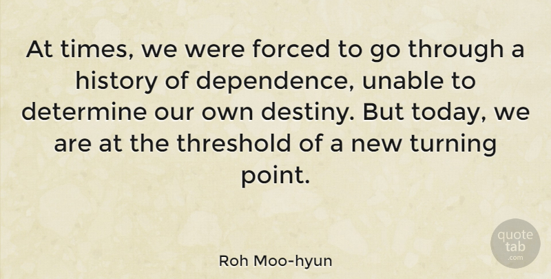 Roh Moo-hyun Quote About Destiny, Today, Threshold: At Times We Were Forced...