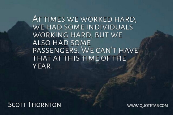 Scott Thornton Quote About Hard, Time, Worked: At Times We Worked Hard...