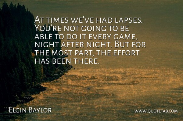 Elgin Baylor Quote About Effort, Night: At Times Weve Had Lapses...