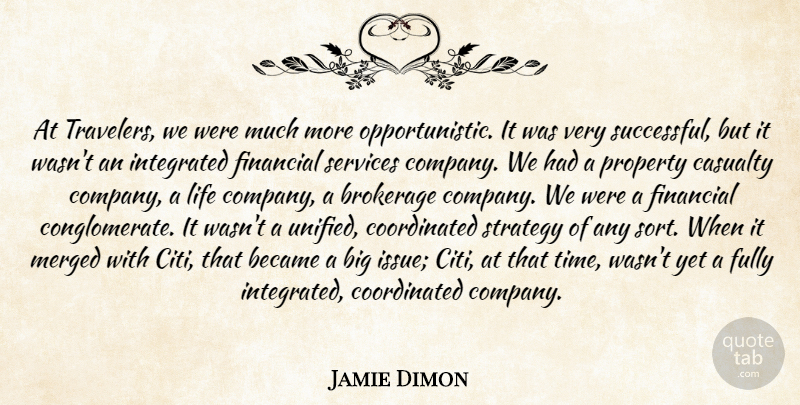 Jamie Dimon Quote About Successful, Issues, Financial: At Travelers We Were Much...