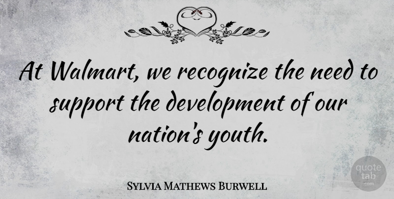 Sylvia Mathews Burwell Quote About Recognize, Support: At Walmart We Recognize The...
