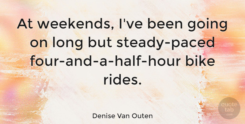 Denise Van Outen Quote About Weekend, Long, Half: At Weekends Ive Been Going...