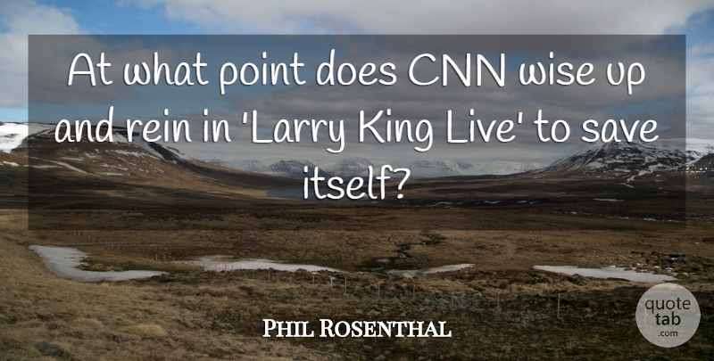 Phil Rosenthal Quote About American Journalist, Cnn, King, Point, Rein: At What Point Does Cnn...