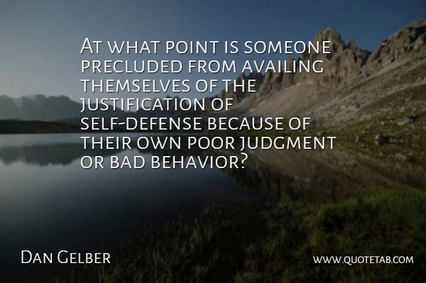 Dan Gelber Quote About Self, Defense, Judgment: At What Point Is Someone...