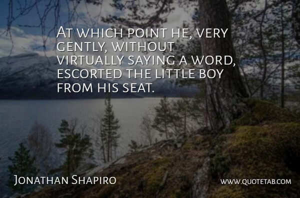 Jonathan Shapiro Quote About Boy, Point, Saying, Virtually: At Which Point He Very...