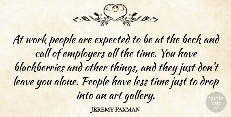 Jeremy Paxman Quote About Art, People, Beck And Call: At Work People Are Expected...
