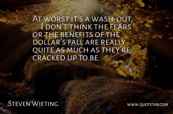 Steven Wieting Quote About Benefits, Cracked, Fall, Fears, Quite: At Worst Its A Wash...