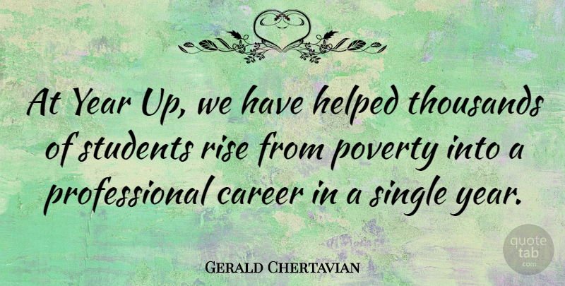 Gerald Chertavian Quote About Helped, Single, Students, Thousands, Year: At Year Up We Have...