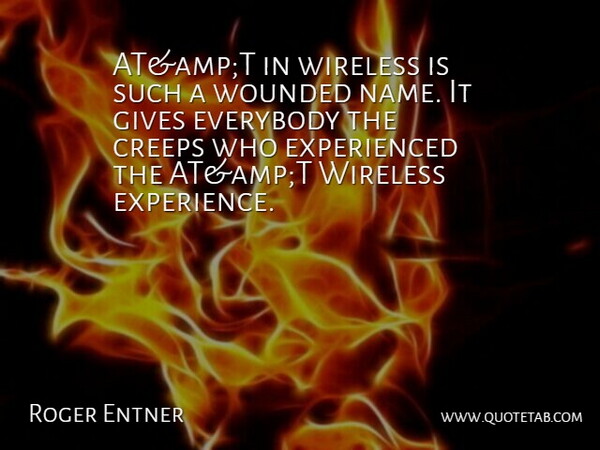 Roger Entner Quote About Creeps, Everybody, Gives, Wireless, Wounded: Atampt In Wireless Is Such...