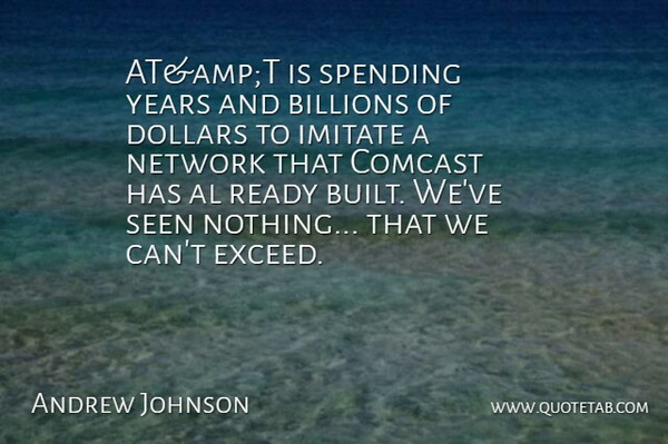 Andrew Johnson Quote About Al, Billions, Dollars, Imitate, Network: Atampt Is Spending Years And...